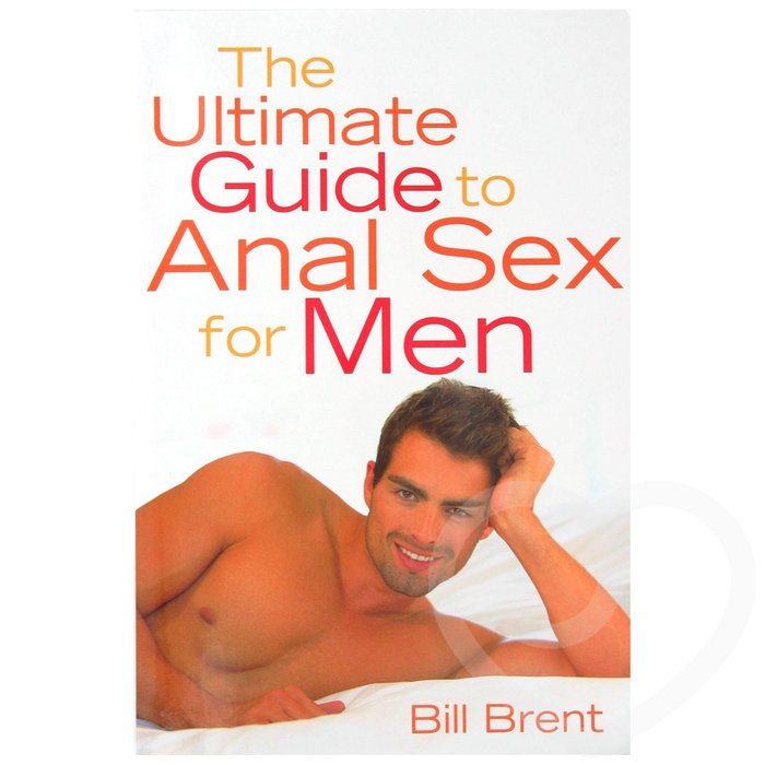 The Ultimate Guide to Anal Sex for Men by Bill Brent - Cleis Press